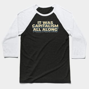 It Was Capitalism all along - capitalism Baseball T-Shirt